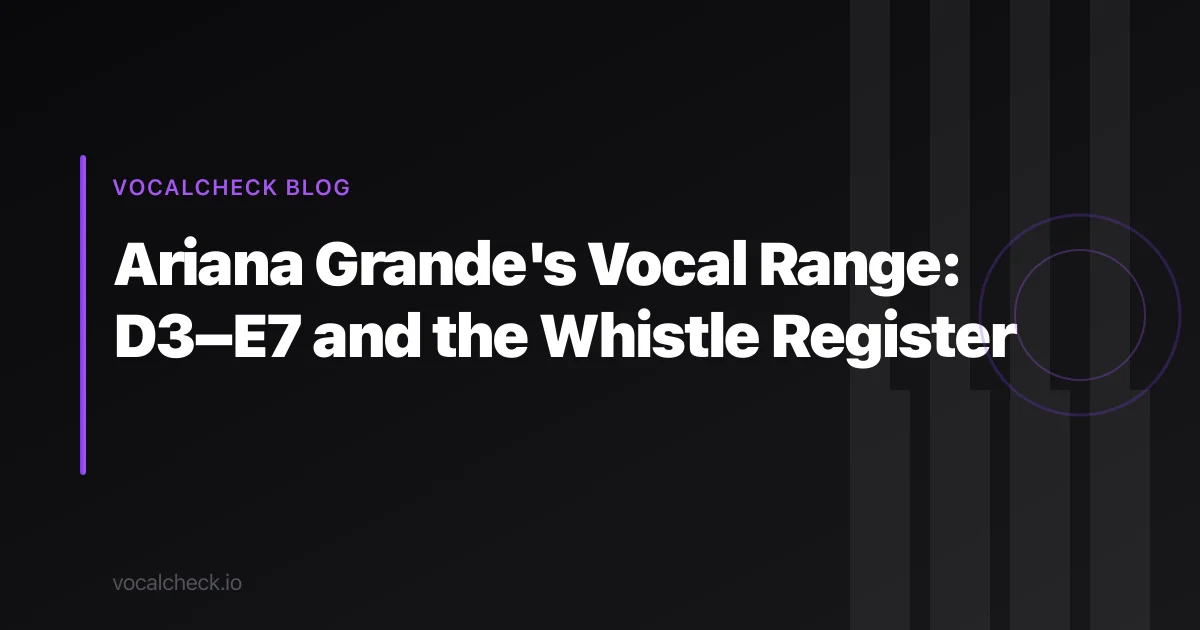 Ariana Grande's Vocal Range: D3–E7 and the Whistle Register